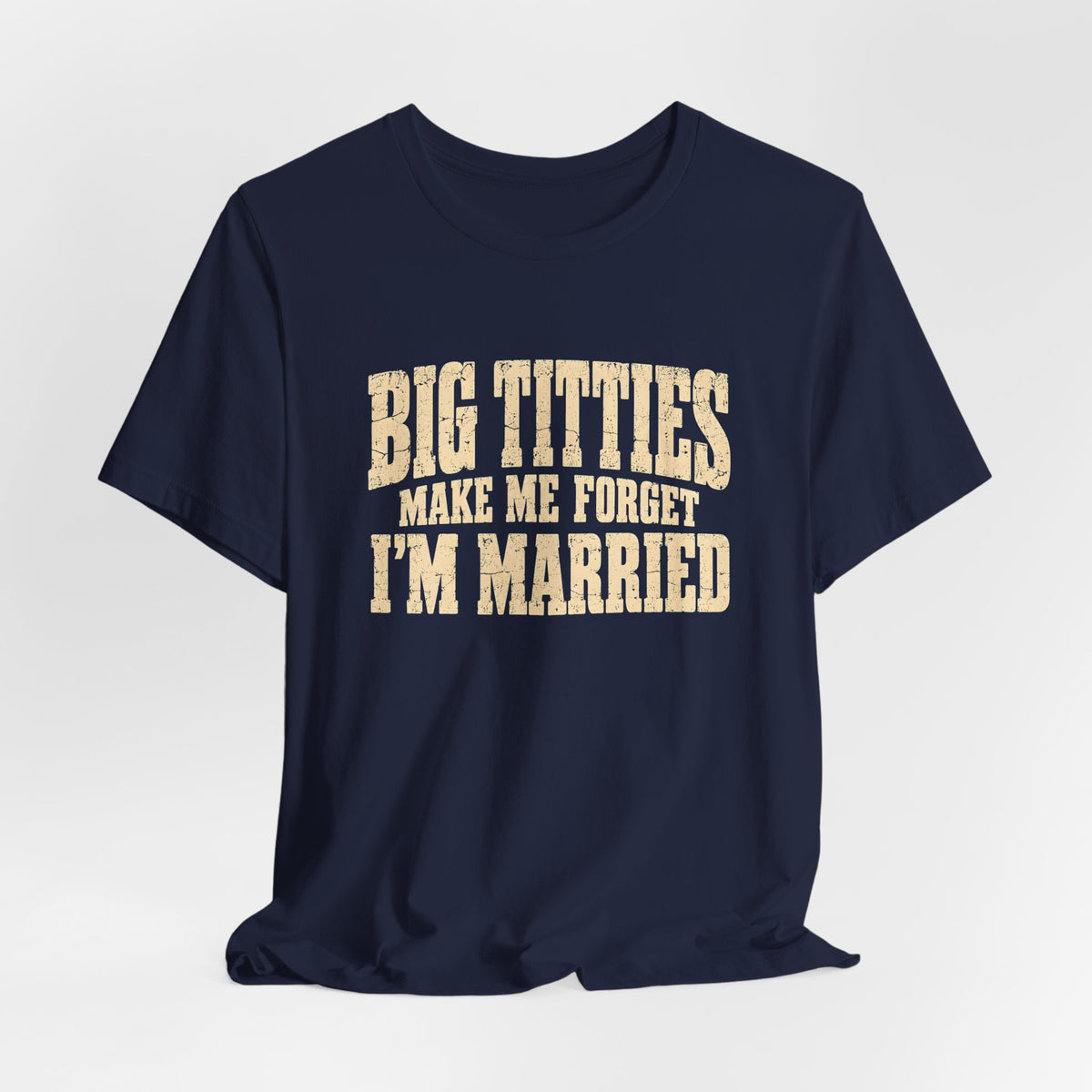 Big Titties Make Me Forget I'm Married Shirt