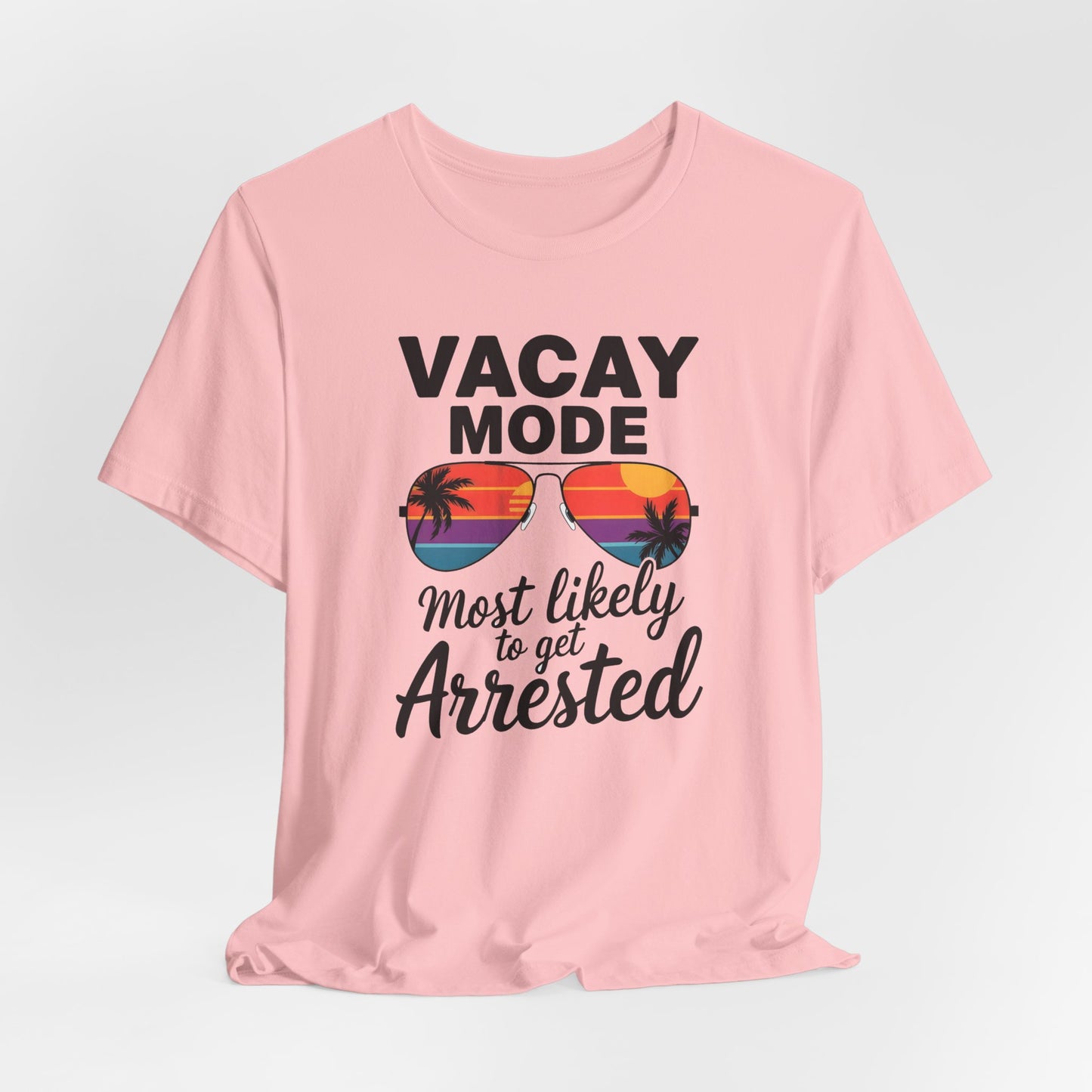 Vacay Mode Most Likely to Get Arrested Shirt