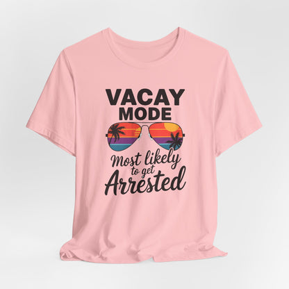 Vacay Mode Most Likely to Get Arrested Shirt