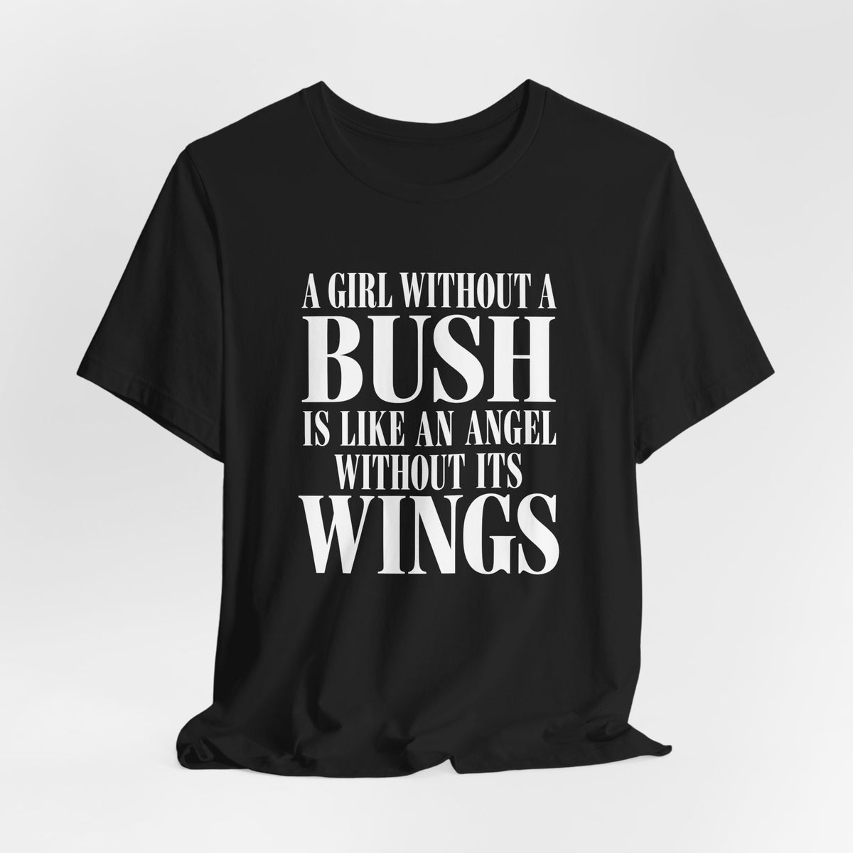A Girl Without a Bush Is Like an Angel Without Its Wings Shirt