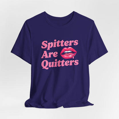 Spitters Are Quitters Shirt