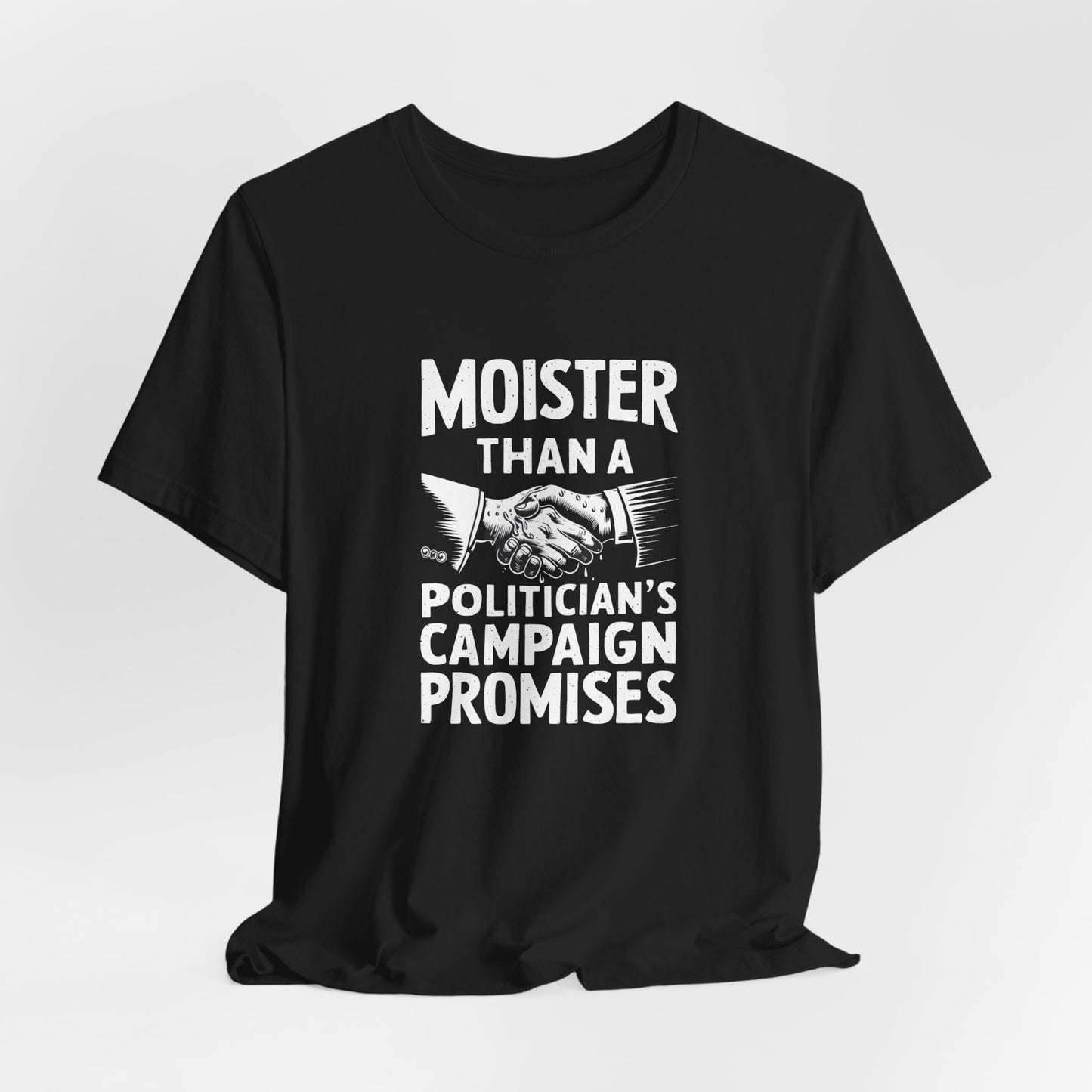 Moister Than a Politician's Campaign Promises Shirt