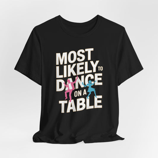 Most Likely To Dance On A Table Shirt