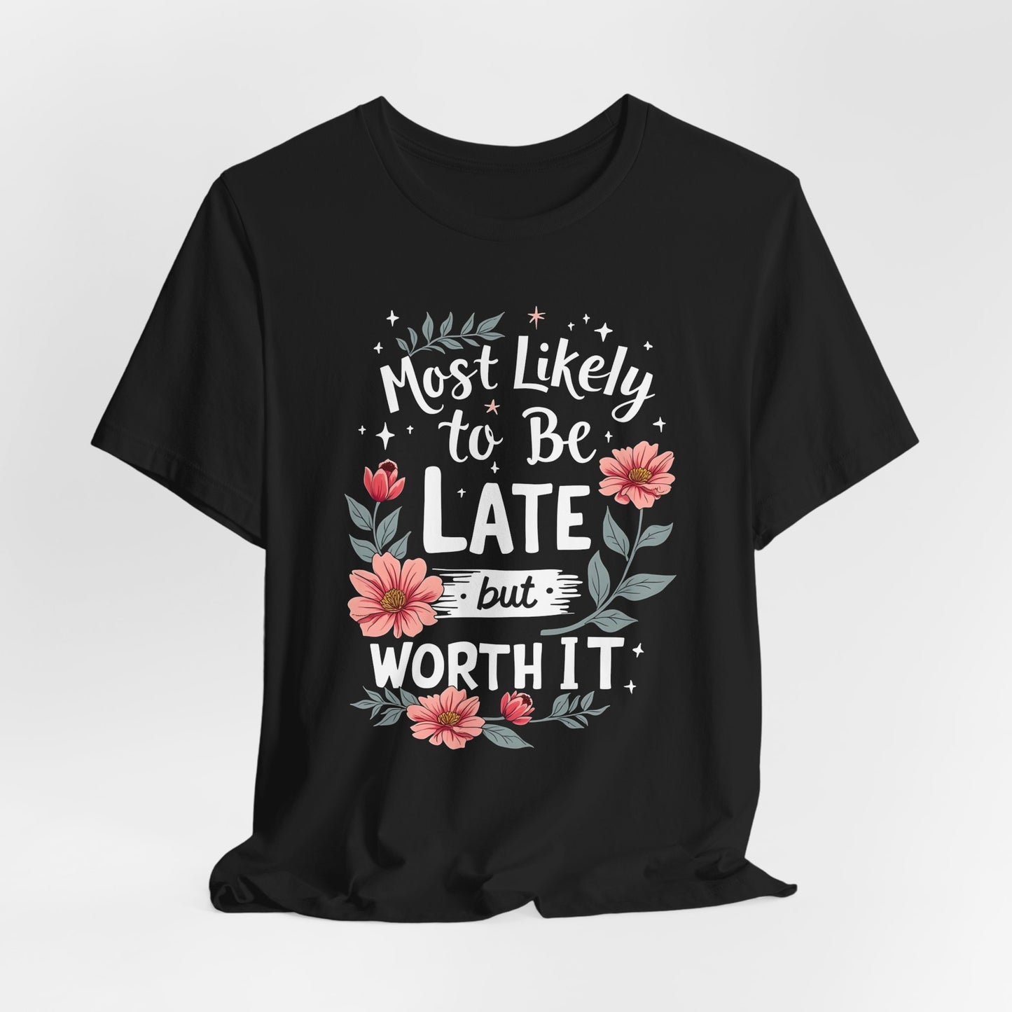 Most Likely to Be Late but Worth It Shirt