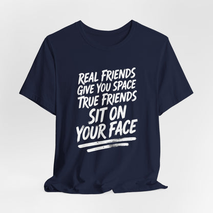 True Friends Sit On Your Face Shirt