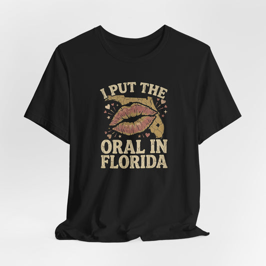 I Put The Oral In Florida Shirt
