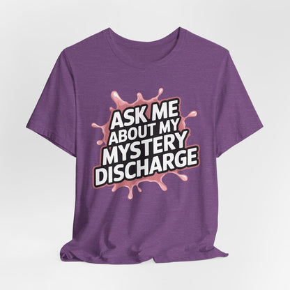 Ask Me About My Mystery Discharge Shirt