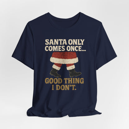 Santa Only Comes Once Shirt