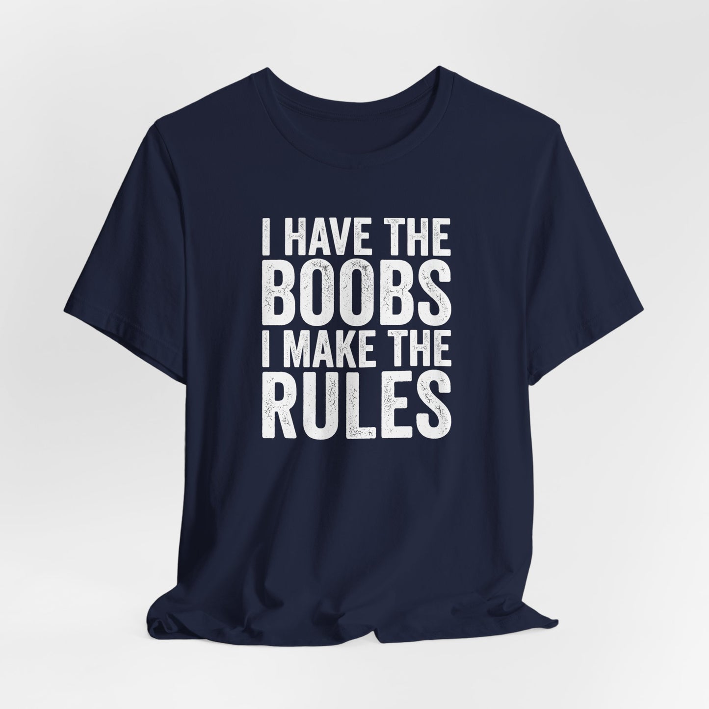 I Have The Boobs I Make The Rules Shirt