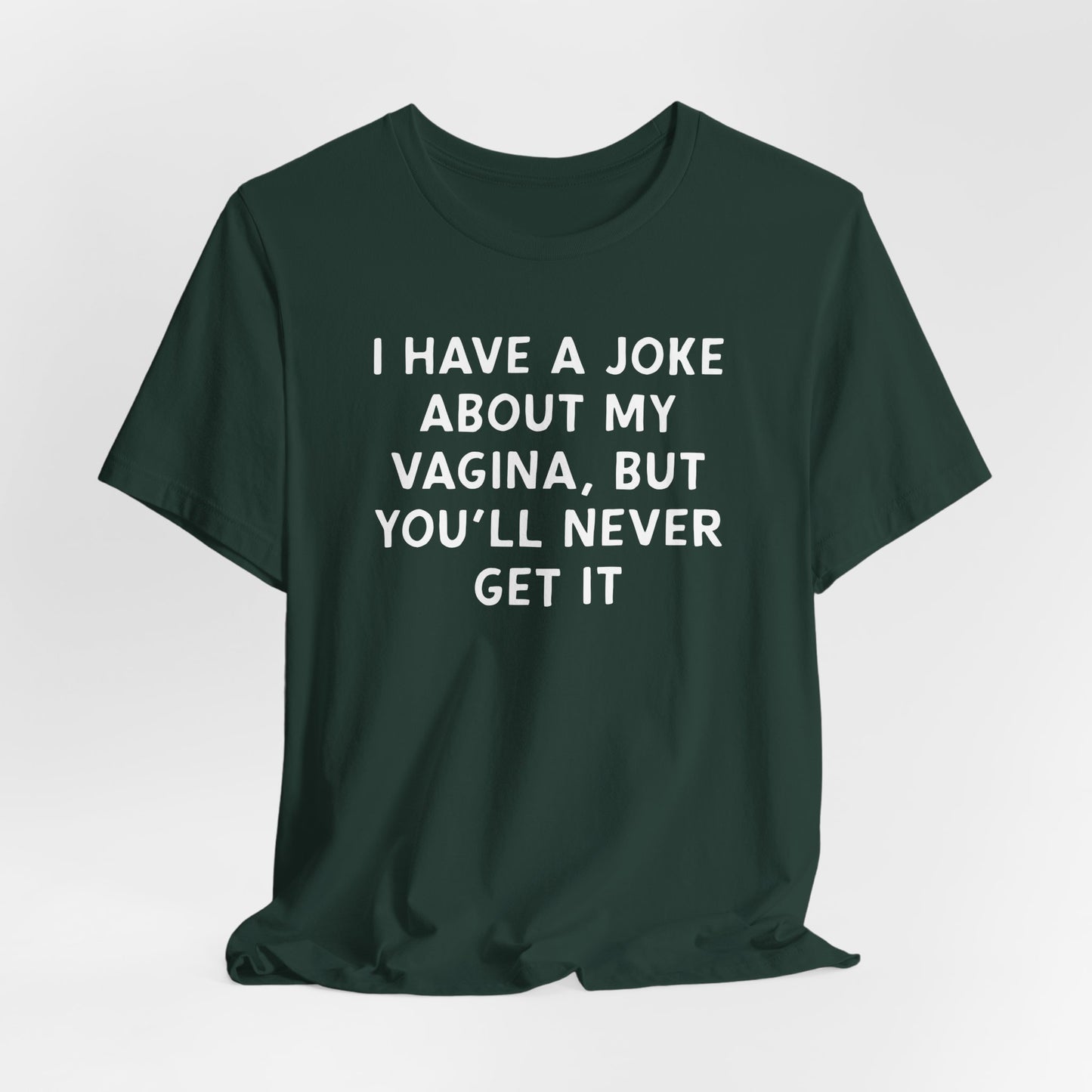 I Have a Joke About My Vagina Shirt