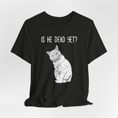 Is He Dead Yet Shirt