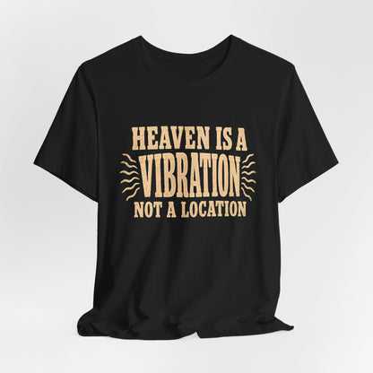 Heaven Is a Vibration Not a Location Shirt
