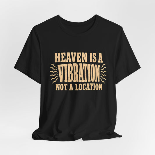 Heaven Is a Vibration Not a Location Shirt