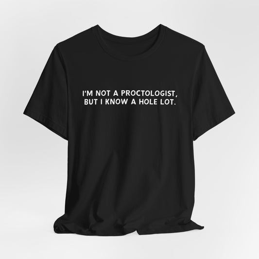 I’m Not a Proctologist But I Know a Hole Lot Shirt