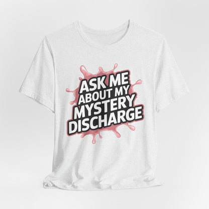 Ask Me About My Mystery Discharge Shirt