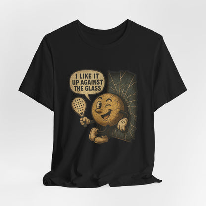 I Like It Up Against The Glass Shirt