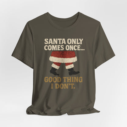 Santa Only Comes Once Shirt
