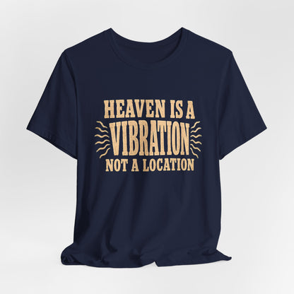 Heaven Is a Vibration Not a Location Shirt
