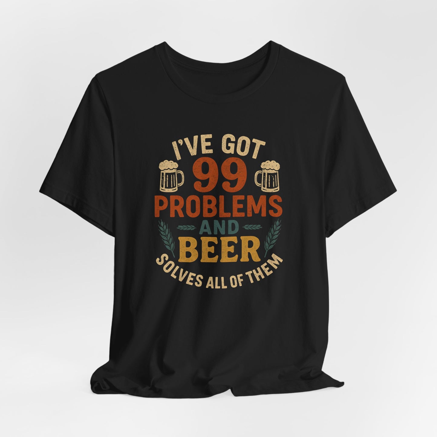 I've Got 99 Problems Beer Shirt