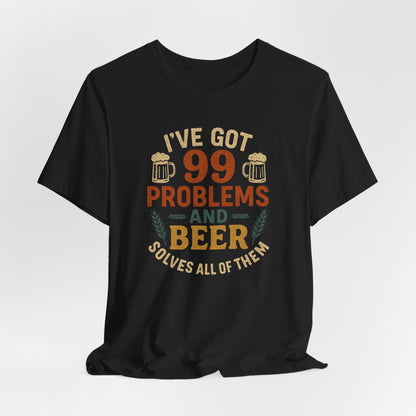 I've Got 99 Problems Beer Shirt