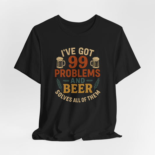 I've Got 99 Problems Beer Shirt