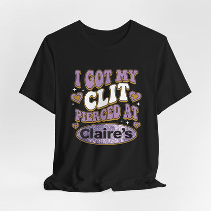 I Got My Clit Pierced At Claire's Shirt