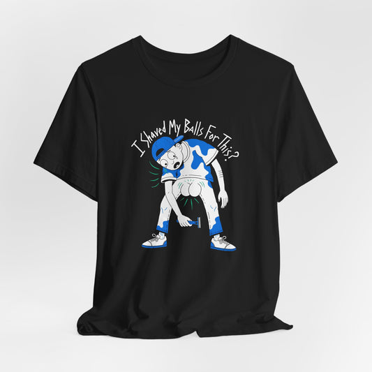 I Shaved My Balls For This Shirt