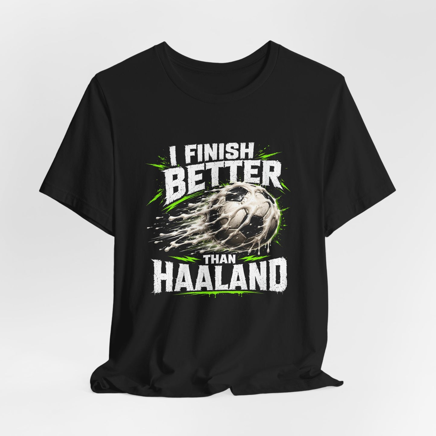 I Finish Better Than Haaland Shirt