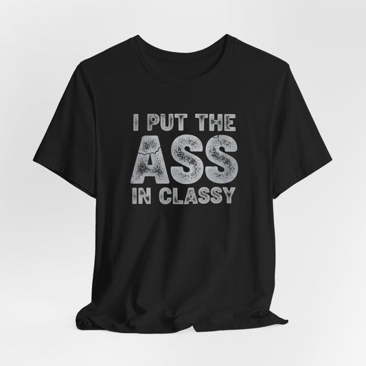 I Put The ASS In Classy Shirt