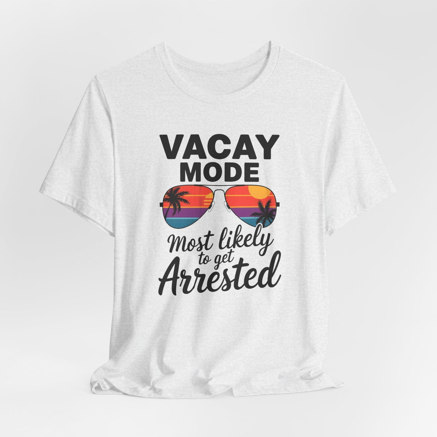 Vacay Mode Most Likely to Get Arrested Shirt