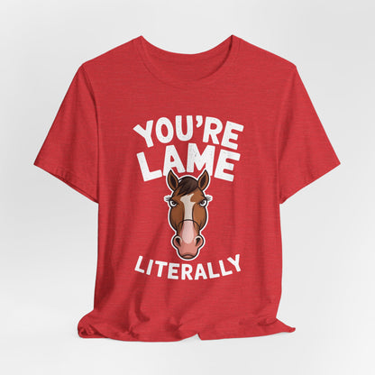 You’re Lame Literally Shirt