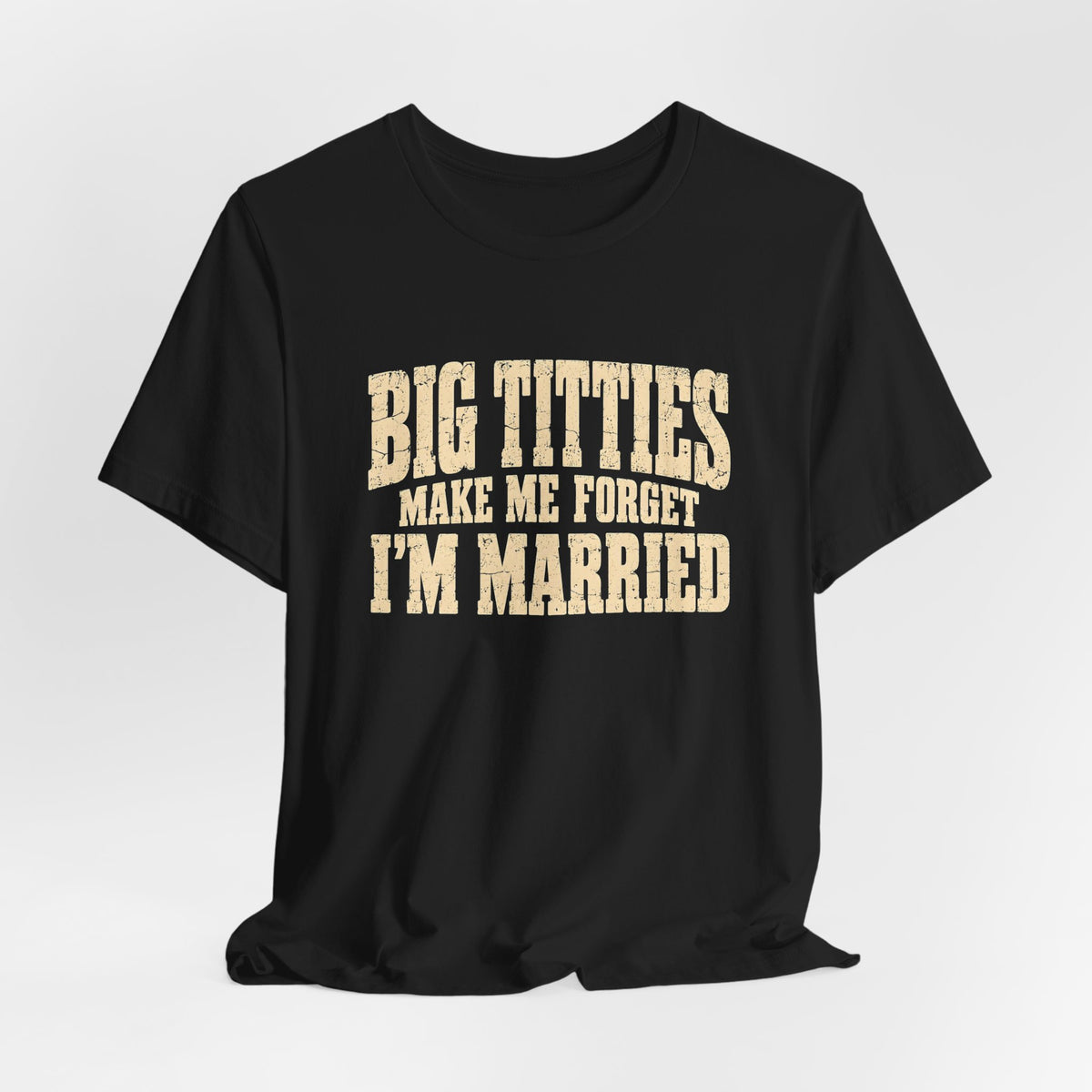 Big Titties Make Me Forget I'm Married Shirt