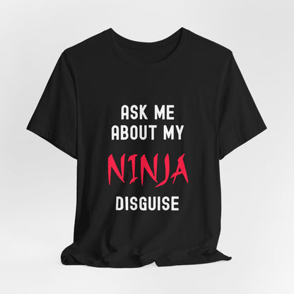 Ask Me About My Ninja Disguise Shirt