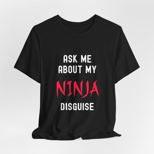 Ask Me About My Ninja Disguise Shirt