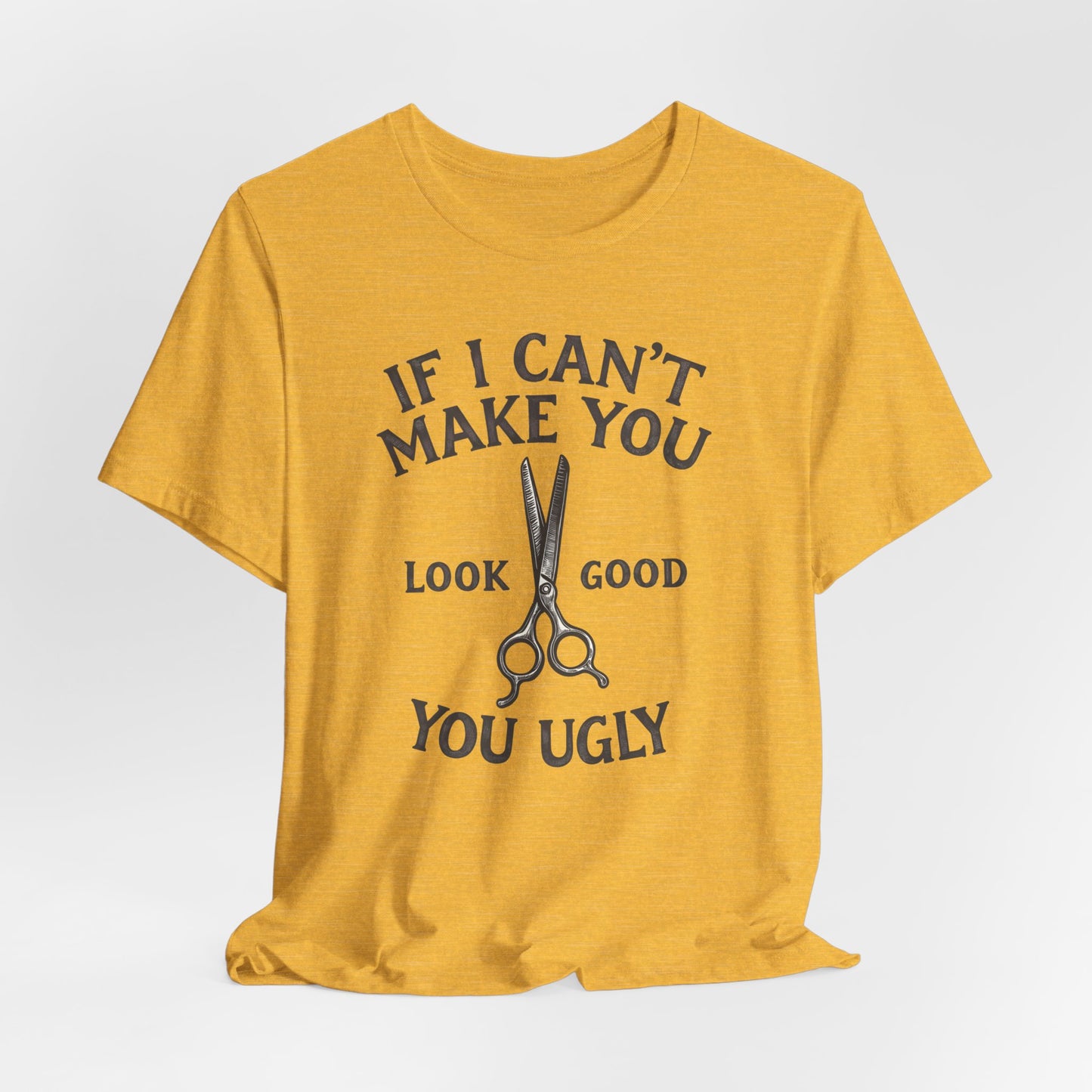 If I Cant Make You Look Good Shirt