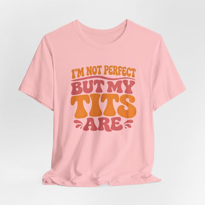 I’m Not Perfect But My Tits Are Shirt