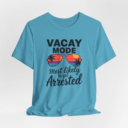 Vacay Mode Most Likely to Get Arrested Shirt