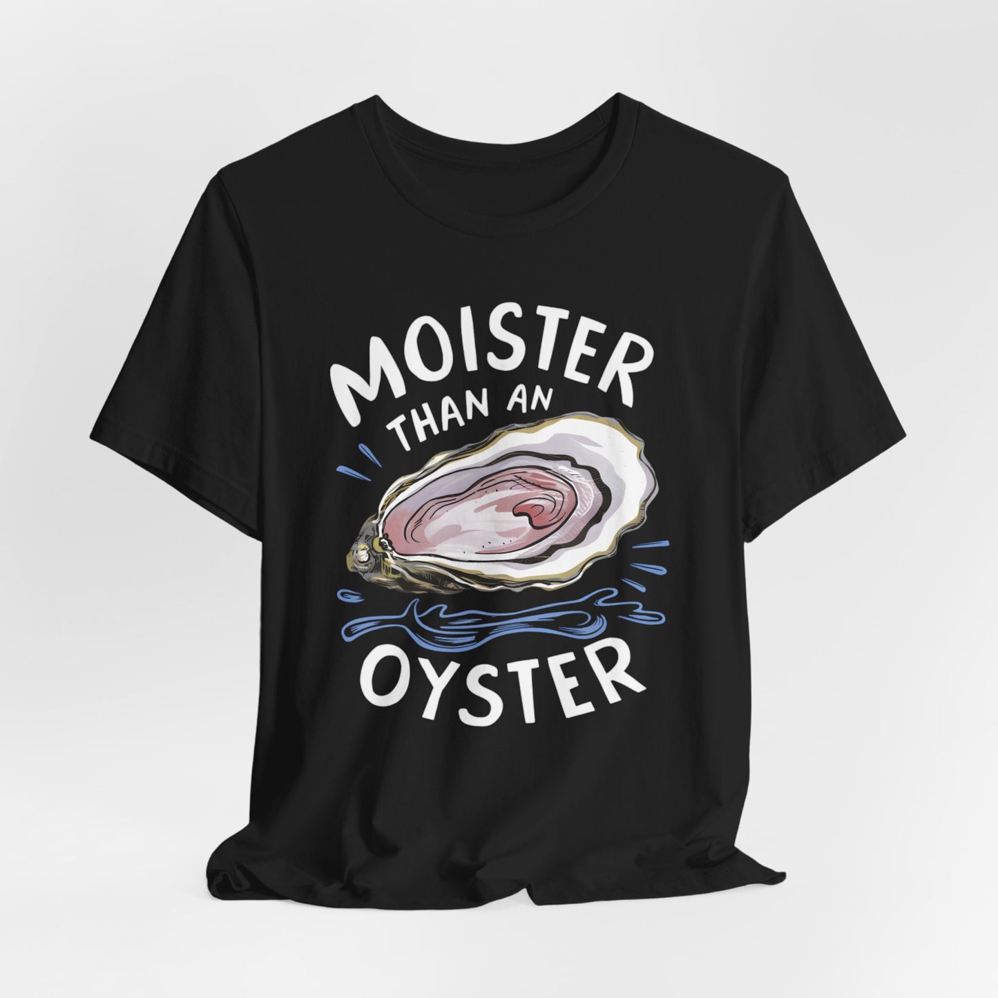 Moister Than An Oyster Shirt