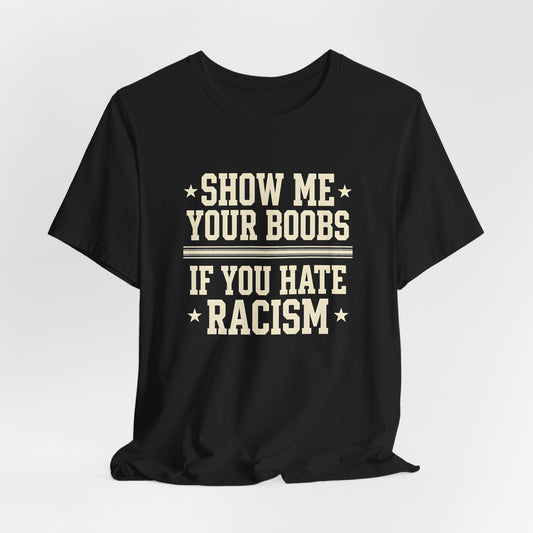 Show Me Your Boobs If You Hate Racism Shirt