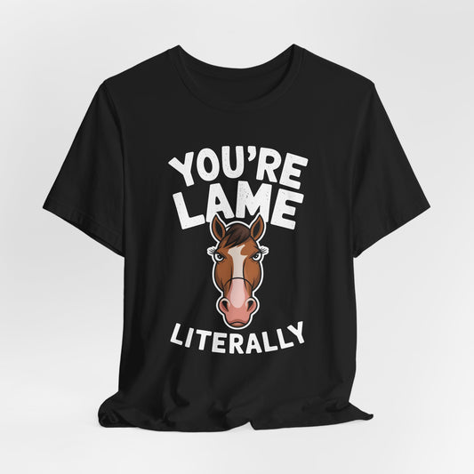 You’re Lame Literally Shirt