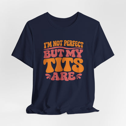 I’m Not Perfect But My Tits Are Shirt