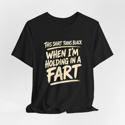 This Shirt Turns Black When I'm Holding in a Fart Shirt