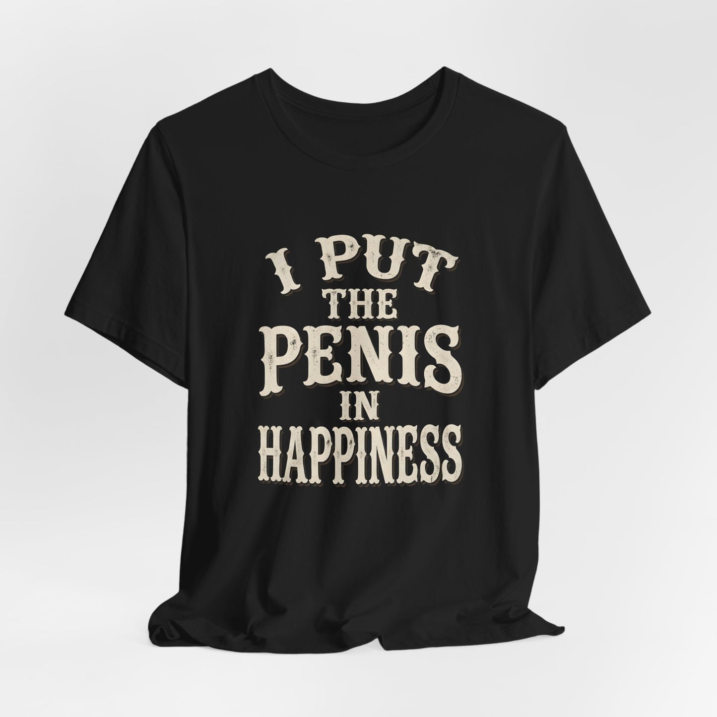 I Put The Penis In Happiness Shirt