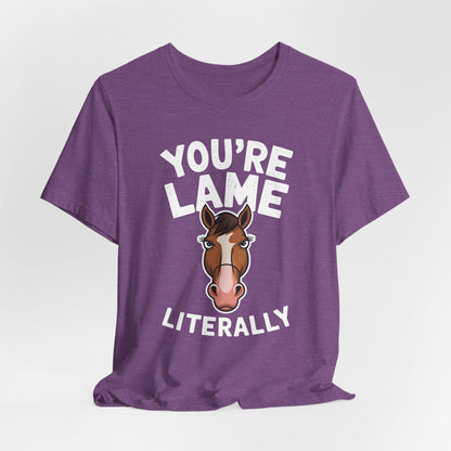 You’re Lame Literally Shirt