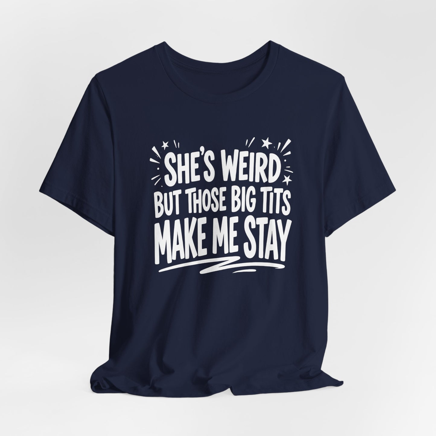 She's Weird But Those Big Tits Make Me Stay Shirt