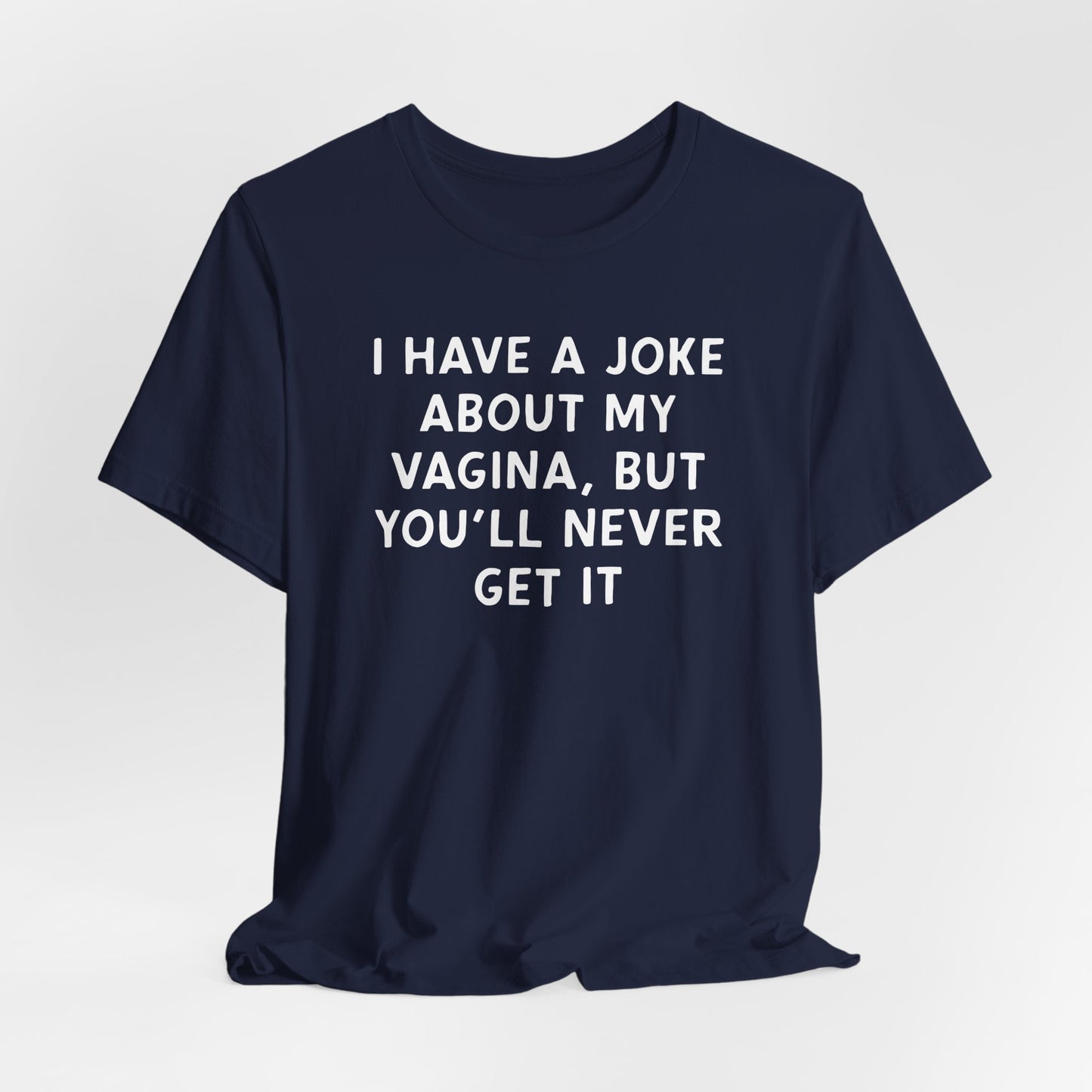 I Have a Joke About My Vagina Shirt