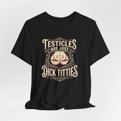 Testicles Are Just Dick Titties Shirt