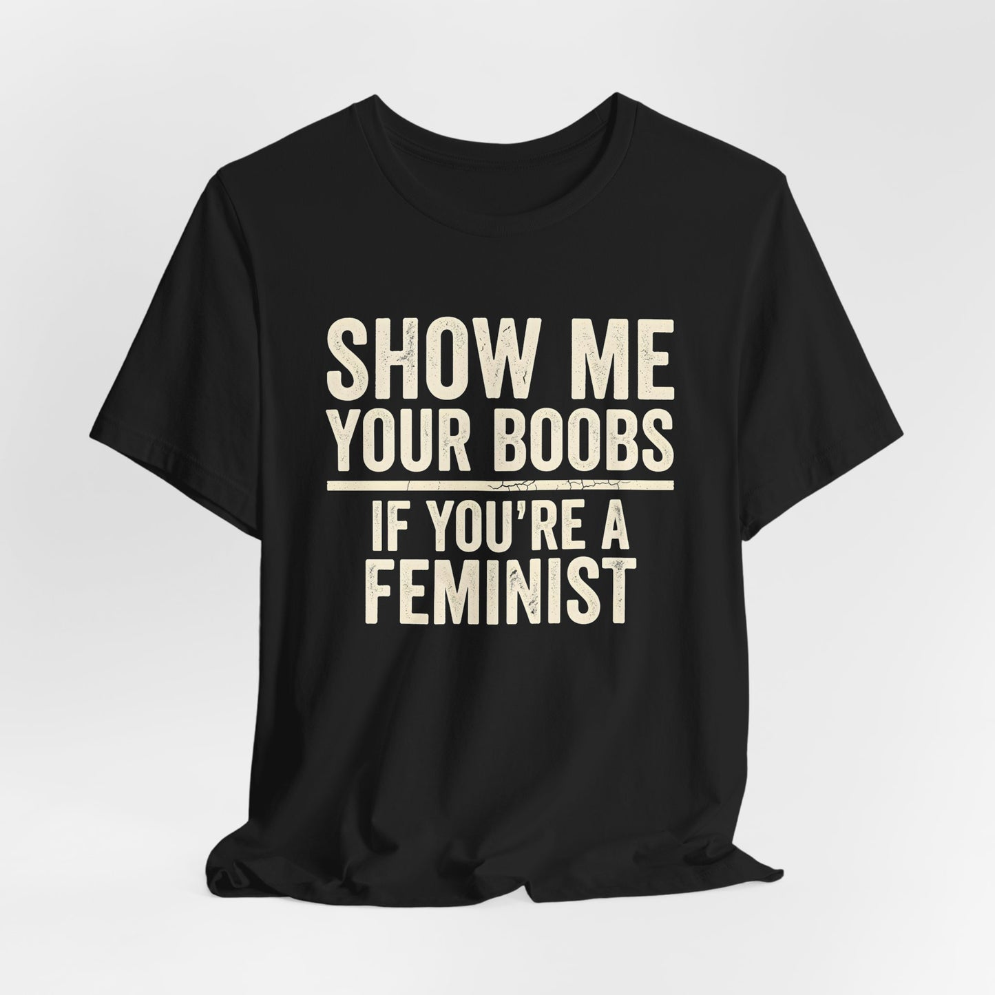 Show Me Your Boobs If You're A Feminist Shirt