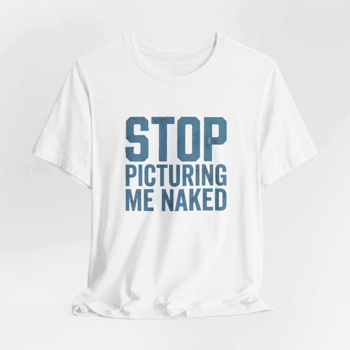 Stop Picturing Me Naked Shirt