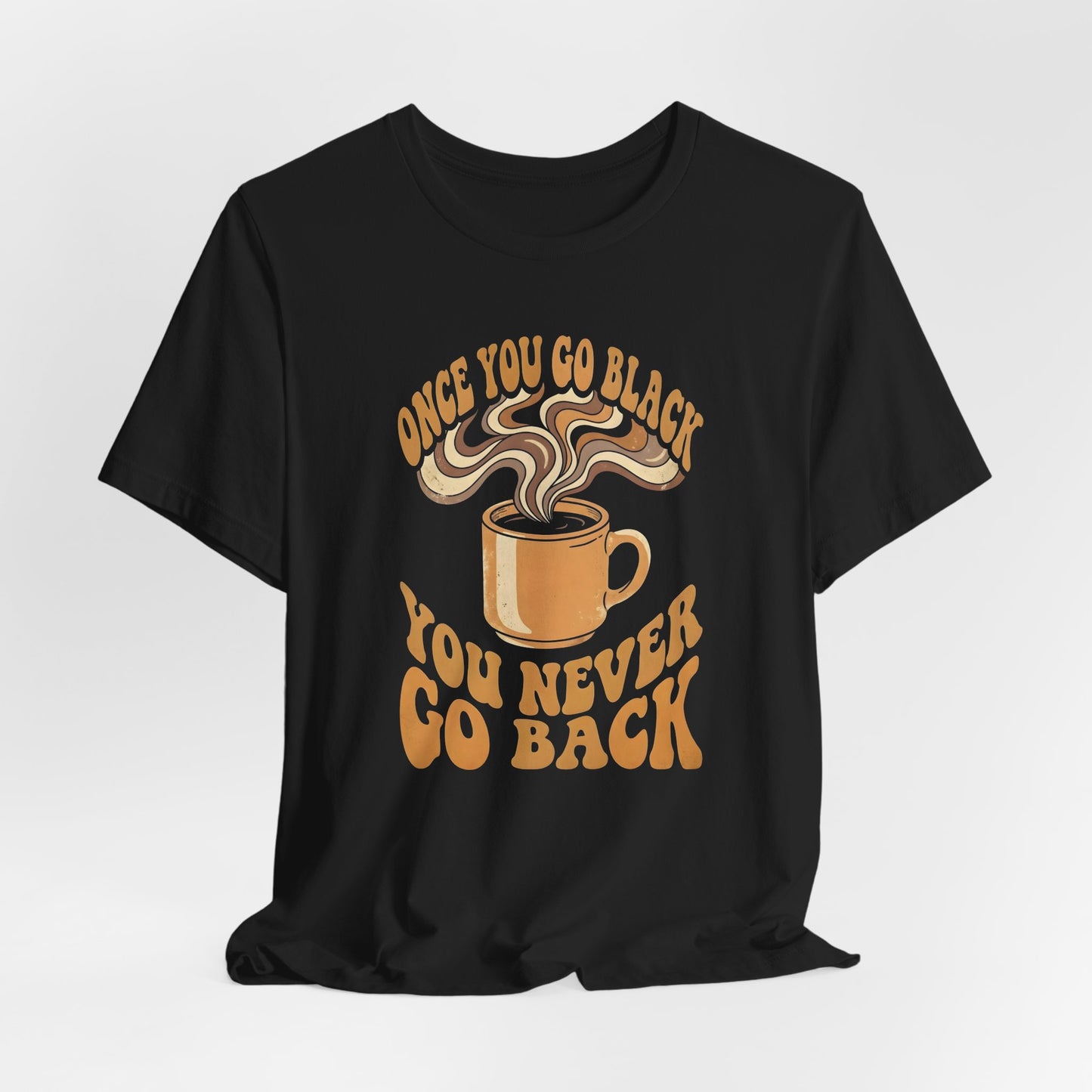 Once You Go Black You Never Go Back Shirt
